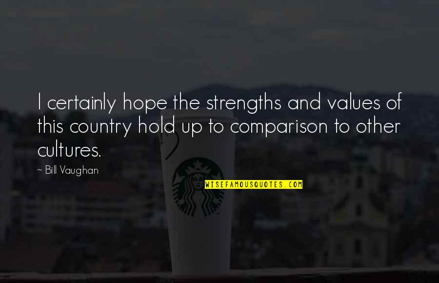 Strengths Quotes By Bill Vaughan: I certainly hope the strengths and values of
