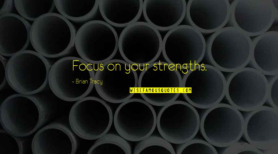 Strengths Quotes By Brian Tracy: Focus on your strengths.