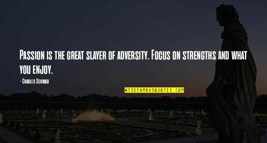 Strengths Quotes By Charles Schwab: Passion is the great slayer of adversity. Focus