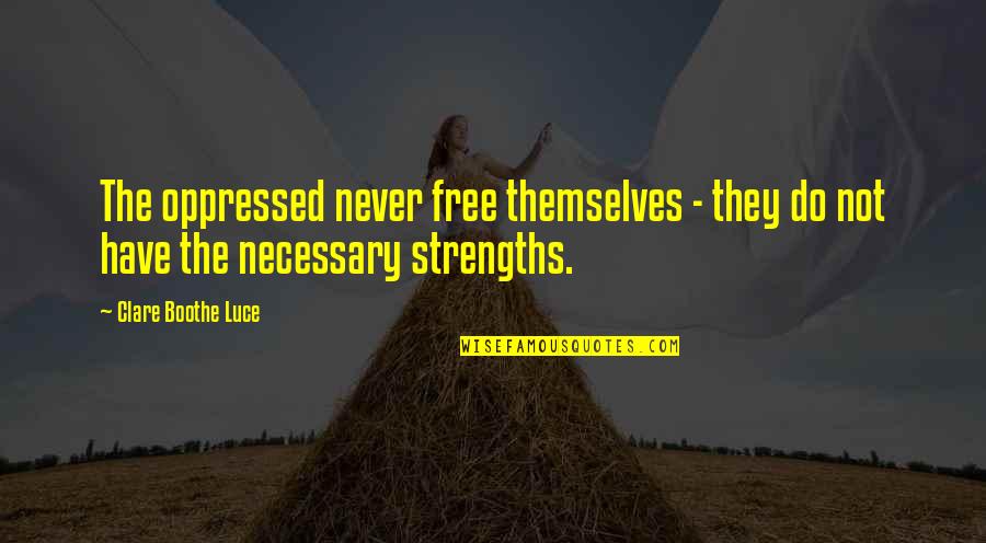 Strengths Quotes By Clare Boothe Luce: The oppressed never free themselves - they do