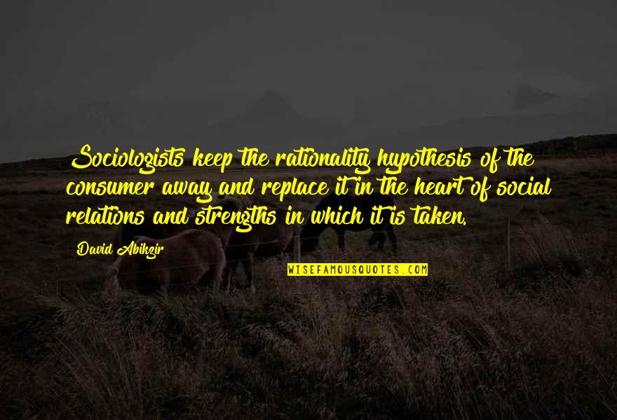 Strengths Quotes By David Abikzir: Sociologists keep the rationality hypothesis of the consumer