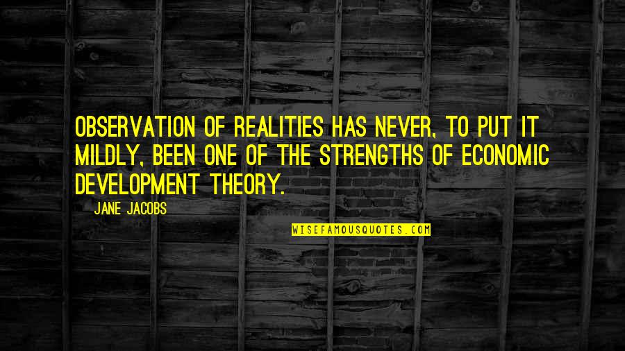 Strengths Quotes By Jane Jacobs: Observation of realities has never, to put it