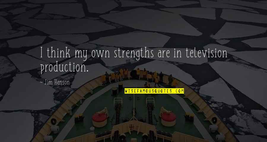 Strengths Quotes By Jim Henson: I think my own strengths are in television