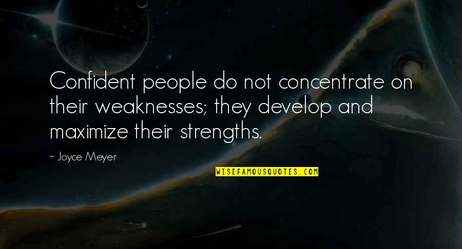 Strengths Quotes By Joyce Meyer: Confident people do not concentrate on their weaknesses;