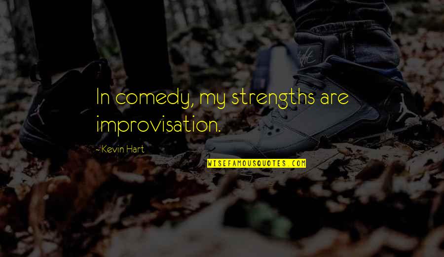 Strengths Quotes By Kevin Hart: In comedy, my strengths are improvisation.