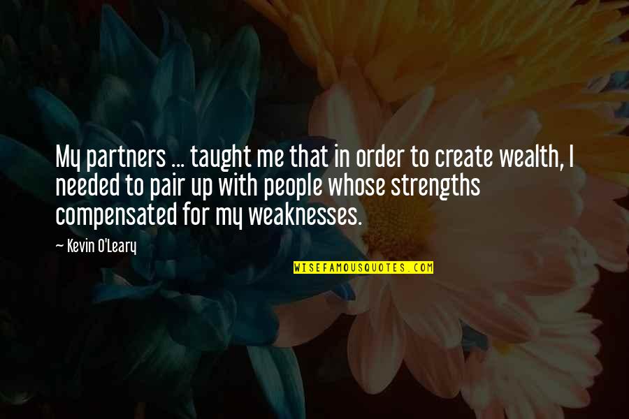 Strengths Quotes By Kevin O'Leary: My partners ... taught me that in order