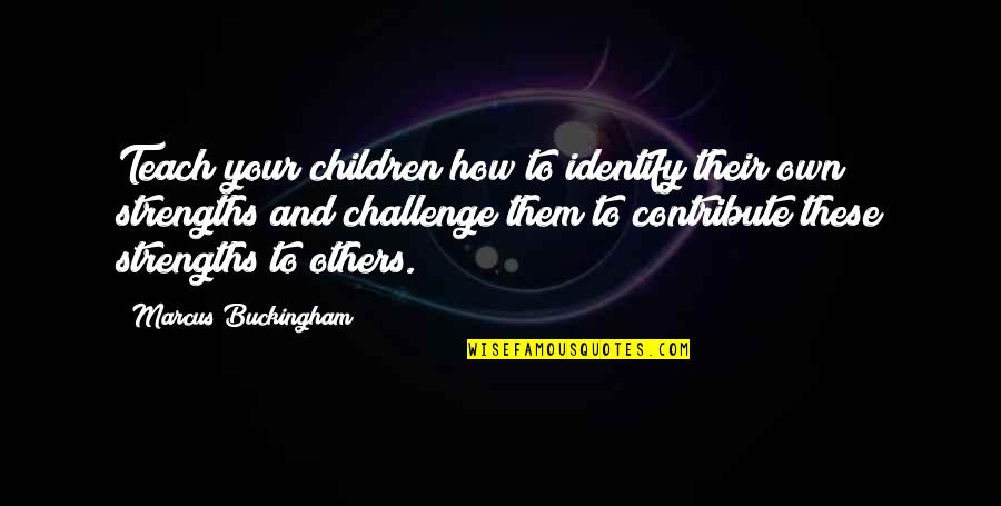 Strengths Quotes By Marcus Buckingham: Teach your children how to identify their own