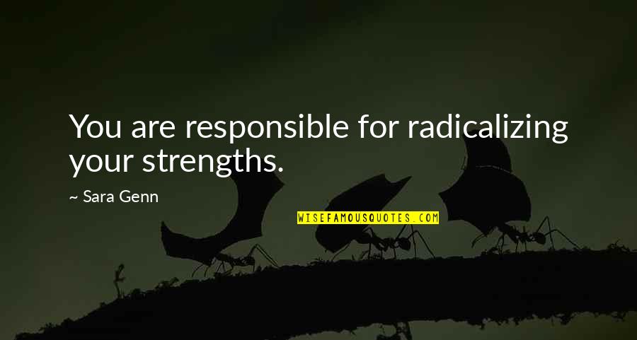 Strengths Quotes By Sara Genn: You are responsible for radicalizing your strengths.