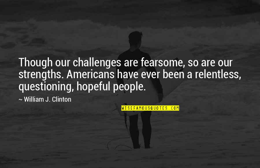 Strengths Quotes By William J. Clinton: Though our challenges are fearsome, so are our