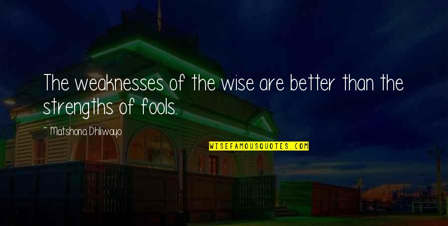 Strengths Quotes Quotes By Matshona Dhliwayo: The weaknesses of the wise are better than Strengths Quotes Quotes By Matshona Dhliwayo: The weaknesses of the wise are better than