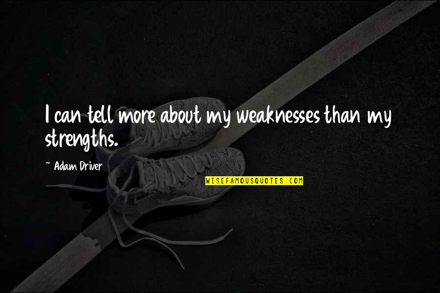 Strengths Vs Weaknesses Quotes By Adam Driver: I can tell more about my weaknesses than