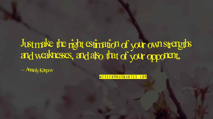 Strengths Vs Weaknesses Quotes By Anatoly Karpov: Just make the right estimation of your own