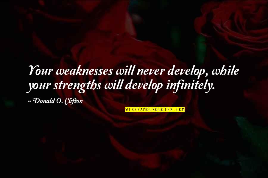 Strengths Vs Weaknesses Quotes By Donald O. Clifton: Your weaknesses will never develop, while your strengths