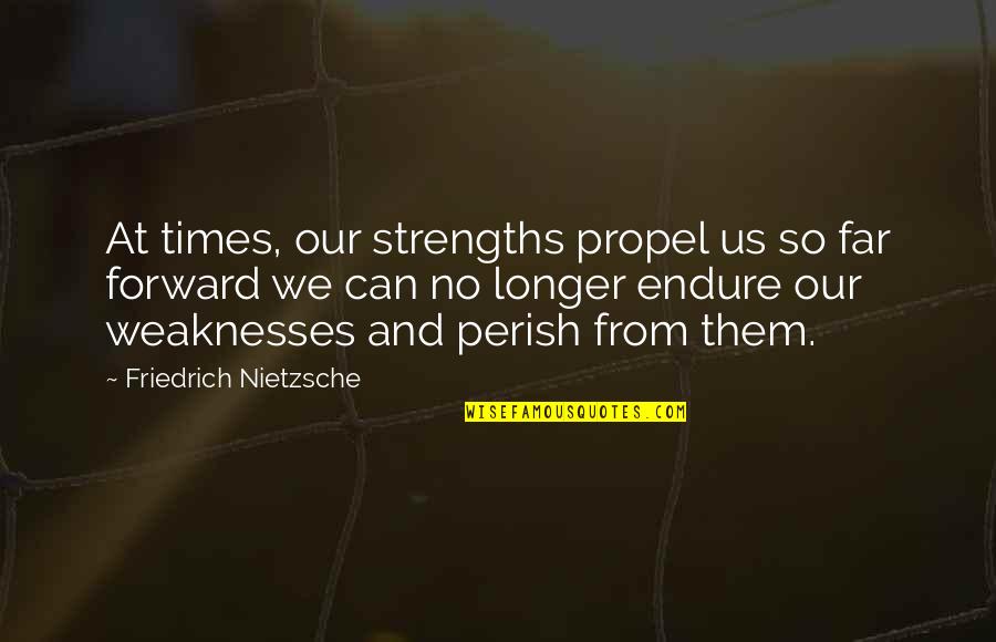 Strengths Vs Weaknesses Quotes By Friedrich Nietzsche: At times, our strengths propel us so far