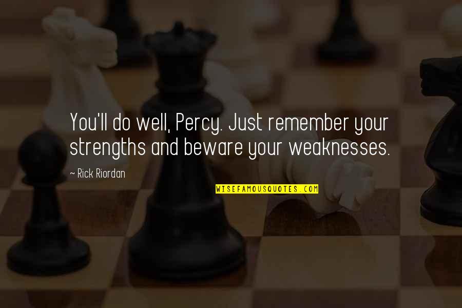 Strengths Vs Weaknesses Quotes By Rick Riordan: You'll do well, Percy. Just remember your strengths