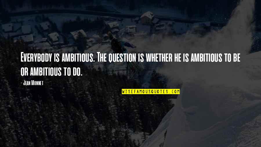 Strengthsfinder List Quotes By Jean Monnet: Everybody is ambitious. The question is whether he