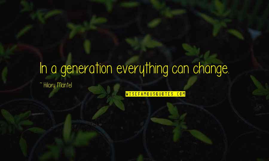 Strengthsfinder Tom Rath Quotes By Hilary Mantel: In a generation everything can change. Strengthsfinder Tom Rath Quotes By Hilary Mantel: In a generation everything can change.