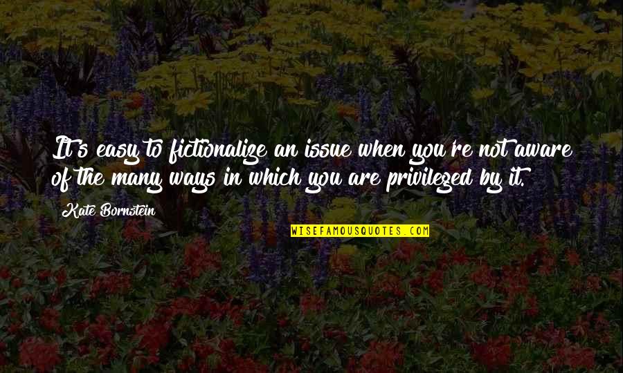 Strenkowski Quotes By Kate Bornstein: It's easy to fictionalize an issue when you're Strenkowski Quotes By Kate Bornstein: It's easy to fictionalize an issue when you're