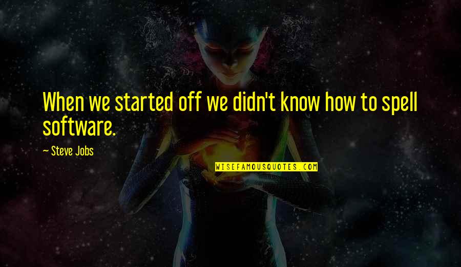 Strenuating Quotes By Steve Jobs: When we started off we didn't know how
