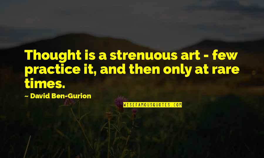 Strenuous Quotes By David Ben-Gurion: Thought is a strenuous art - few practice
