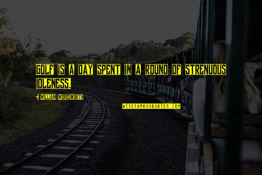 Strenuous Quotes By William Wordsworth: Golf is a day spent in a round