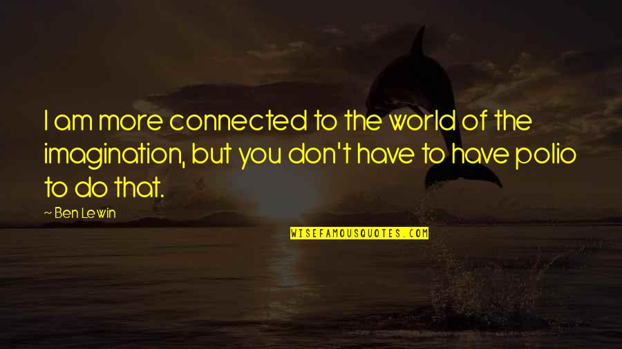 Strenuously Contend Quotes By Ben Lewin: I am more connected to the world of Strenuously Contend Quotes By Ben Lewin: I am more connected to the world of