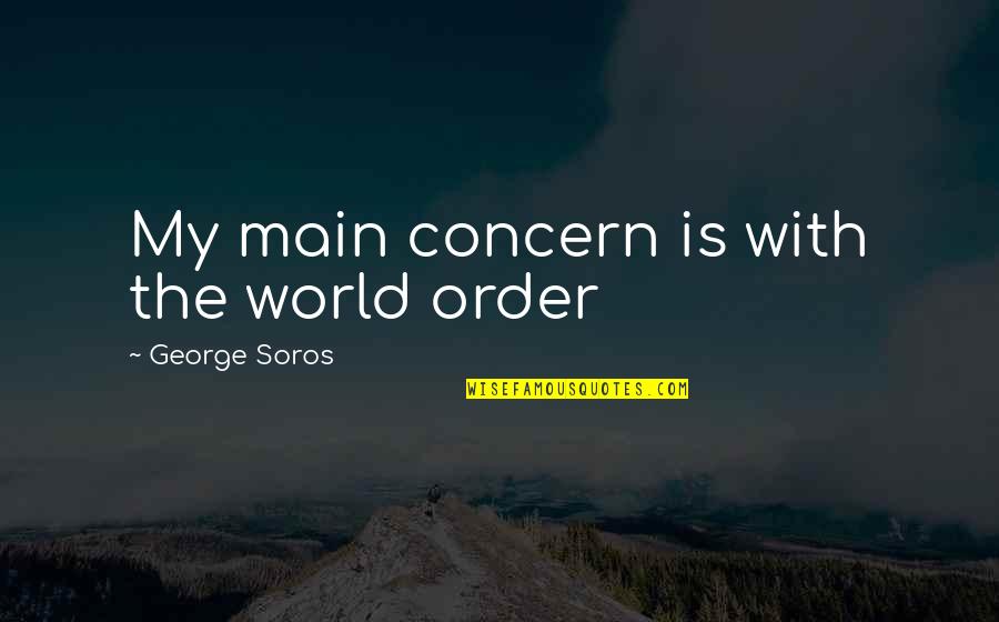 Strepen Op Quotes By George Soros: My main concern is with the world order Strepen Op Quotes By George Soros: My main concern is with the world order
