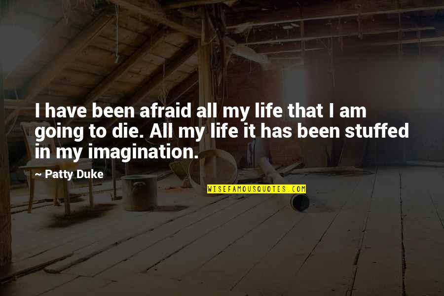 Strepen Op Quotes By Patty Duke: I have been afraid all my life that Strepen Op Quotes By Patty Duke: I have been afraid all my life that
