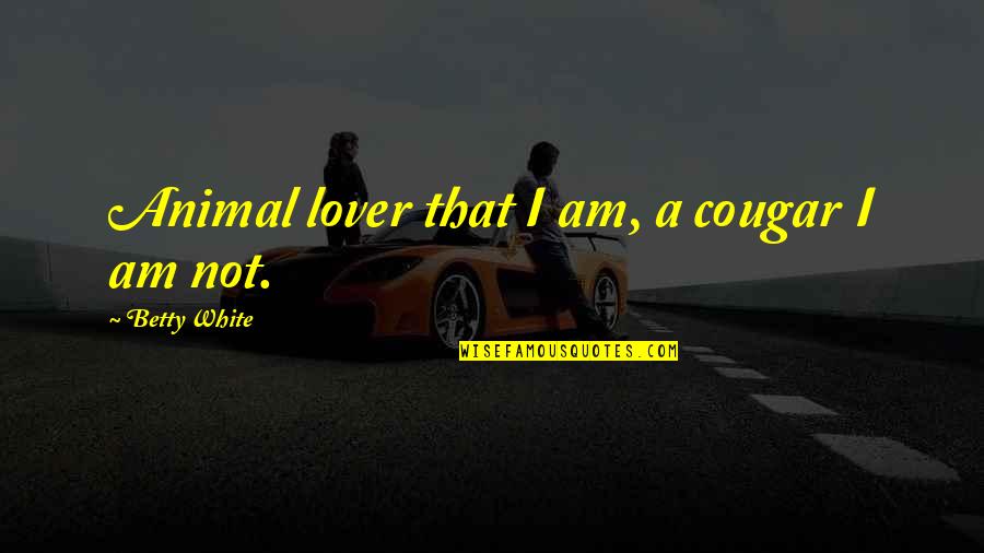 Strepitum Quotes By Betty White: Animal lover that I am, a cougar I Strepitum Quotes By Betty White: Animal lover that I am, a cougar I