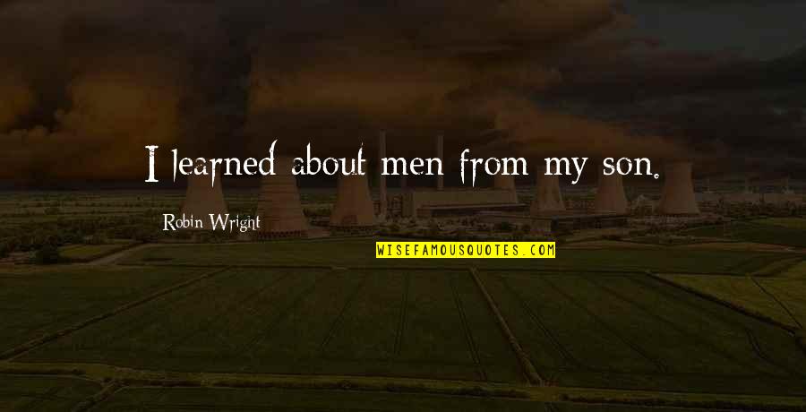 Strepnja Pjesme Quotes By Robin Wright: I learned about men from my son. Strepnja Pjesme Quotes By Robin Wright: I learned about men from my son.