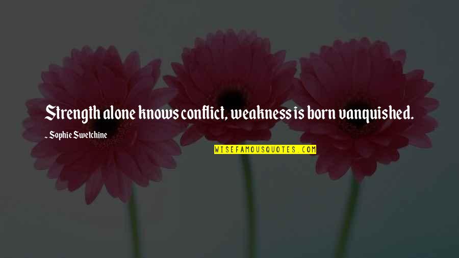 Streshem Quotes By Sophie Swetchine: Strength alone knows conflict, weakness is born vanquished. Streshem Quotes By Sophie Swetchine: Strength alone knows conflict, weakness is born vanquished.
