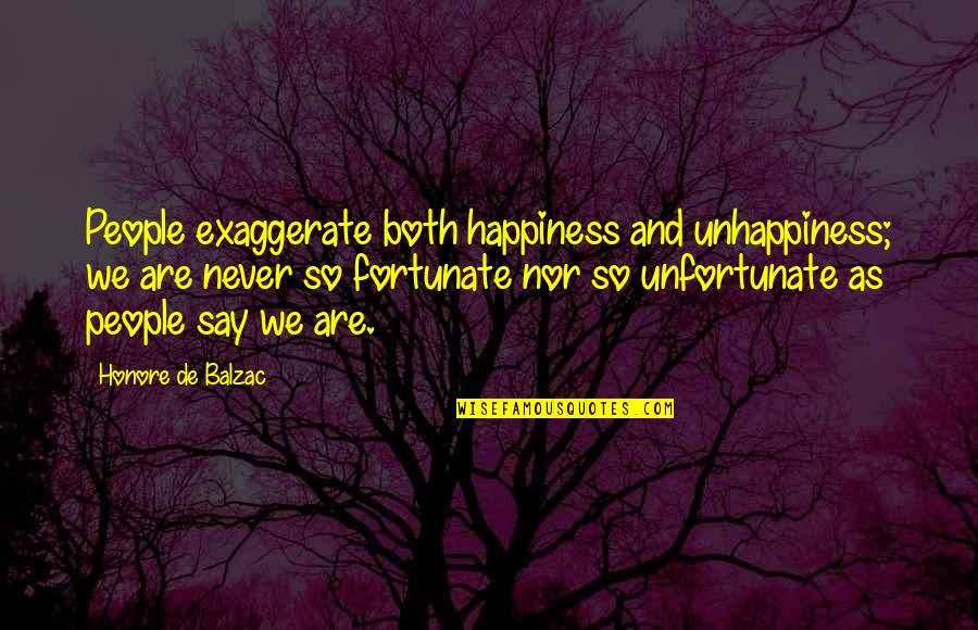 Streshi Quotes By Honore De Balzac: People exaggerate both happiness and unhappiness; we are