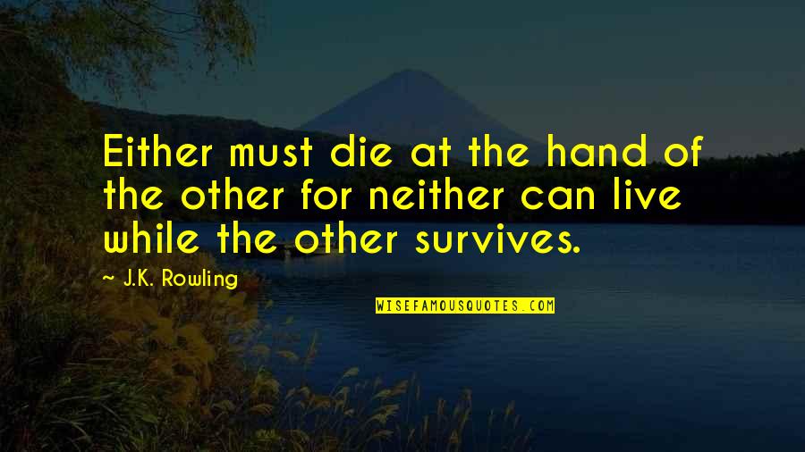 Stresowy Quotes By J.K. Rowling: Either must die at the hand of the Stresowy Quotes By J.K. Rowling: Either must die at the hand of the