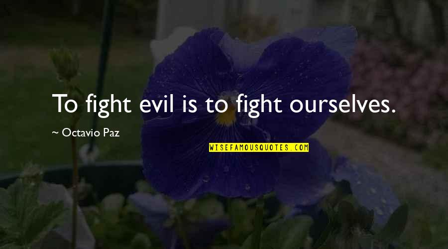 Stresowy Quotes By Octavio Paz: To fight evil is to fight ourselves. Stresowy Quotes By Octavio Paz: To fight evil is to fight ourselves.