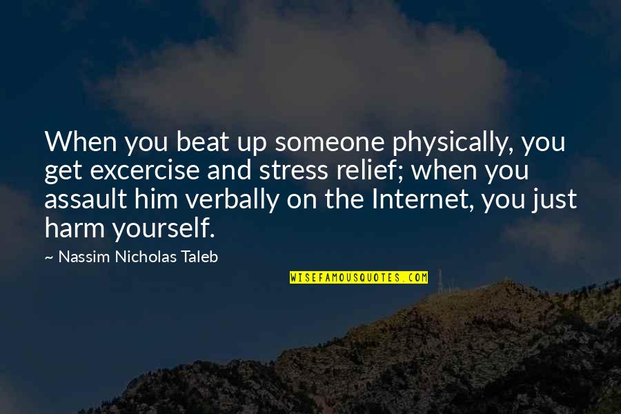 Stress And Anger Quotes By Nassim Nicholas Taleb: When you beat up someone physically, you get