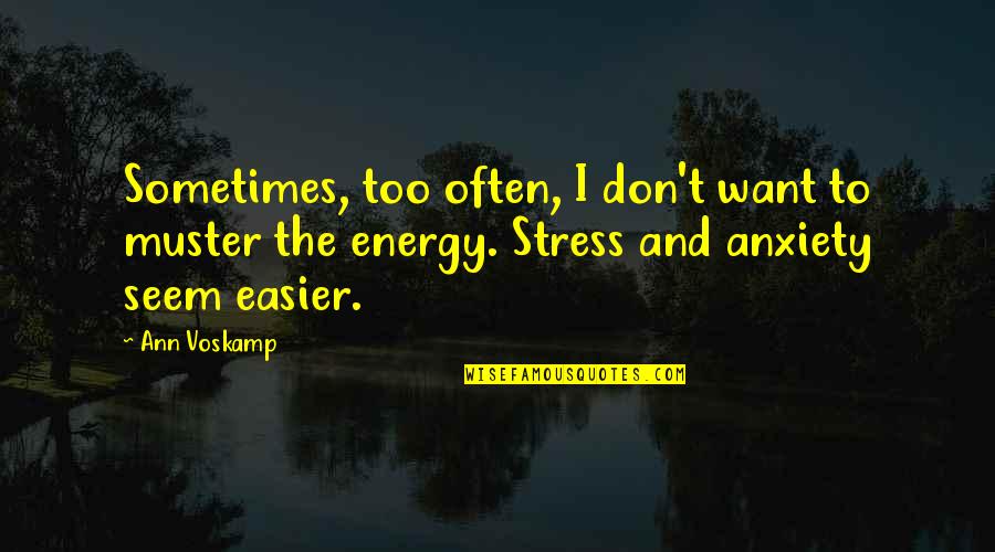 Stress And Anxiety Quotes By Ann Voskamp: Sometimes, too often, I don't want to muster