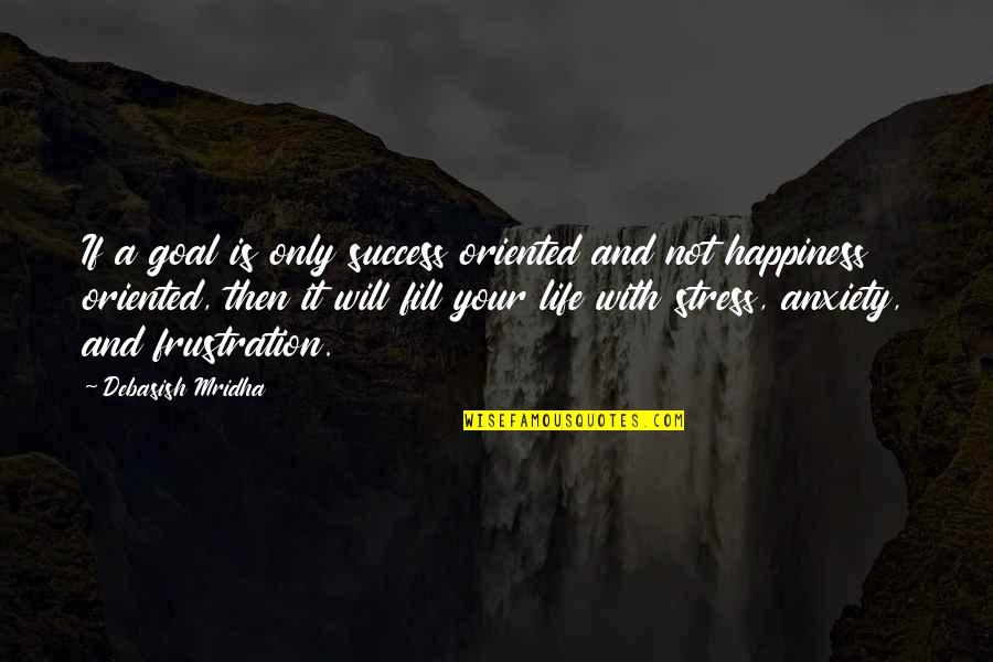 Stress And Anxiety Quotes By Debasish Mridha: If a goal is only success oriented and