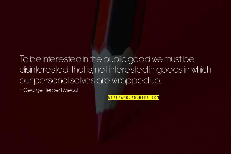 Stress And Control Quotes By George Herbert Mead: To be interested in the public good we