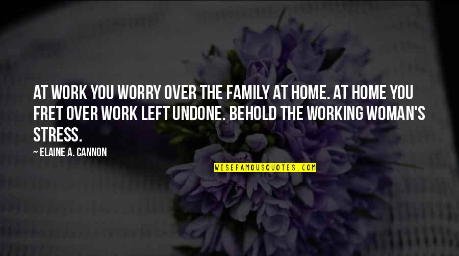 Stress And Family Quotes By Elaine A. Cannon: At work you worry over the family at