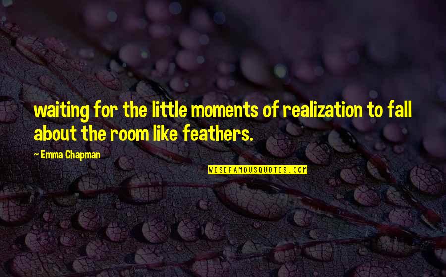 Stress And Fatigue Quotes By Emma Chapman: waiting for the little moments of realization to