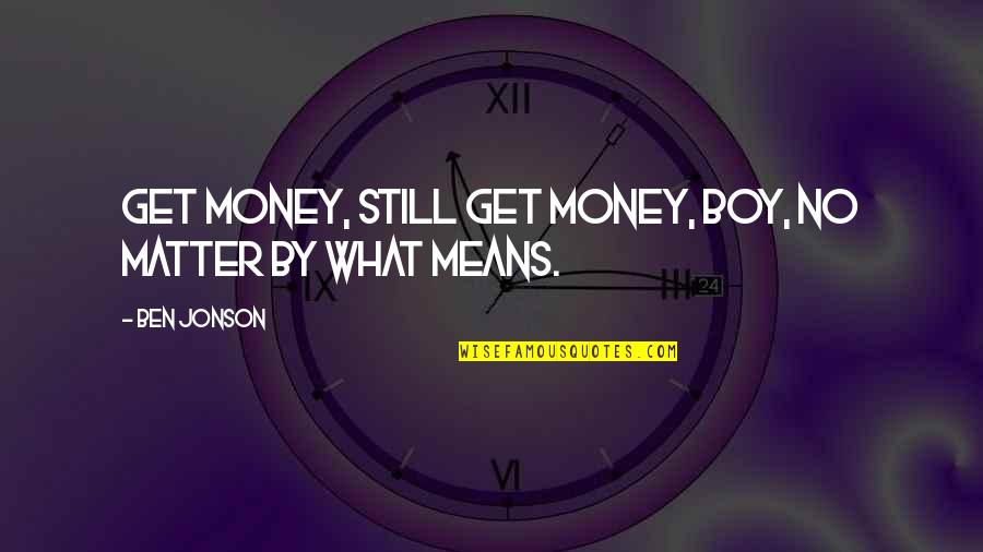 Stress And Food Quotes By Ben Jonson: Get money, still get money, boy, no matter