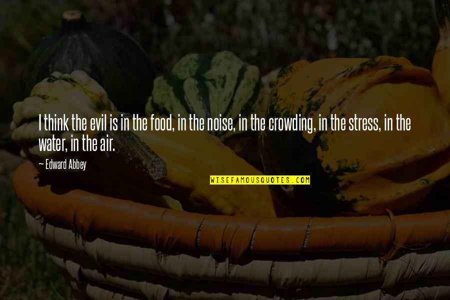 Stress And Food Quotes By Edward Abbey: I think the evil is in the food,
