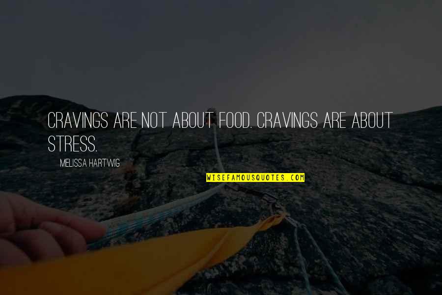 Stress And Food Quotes By Melissa Hartwig: Cravings are not about food. Cravings are about