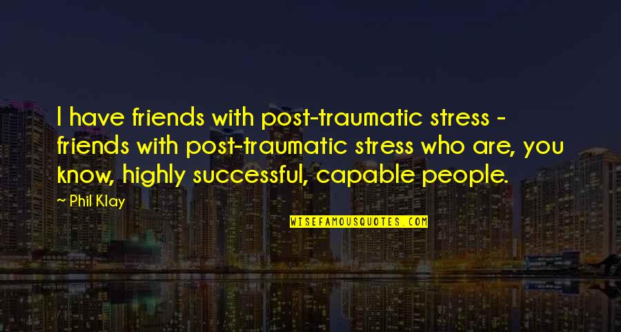 Stress And Friends Quotes By Phil Klay: I have friends with post-traumatic stress - friends