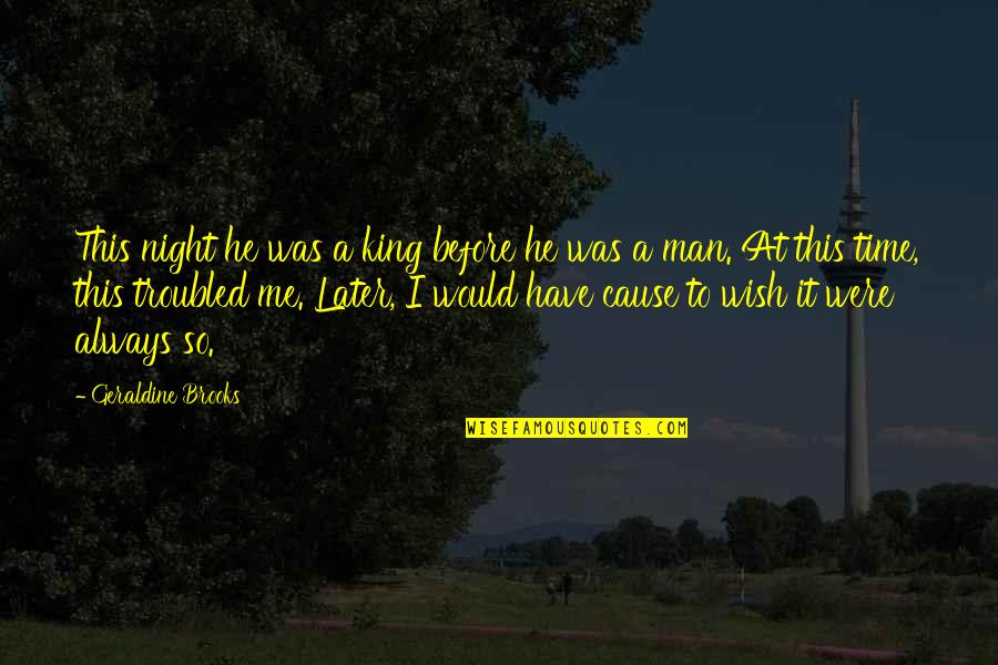 Stress And Letting Go Quotes By Geraldine Brooks: This night he was a king before he