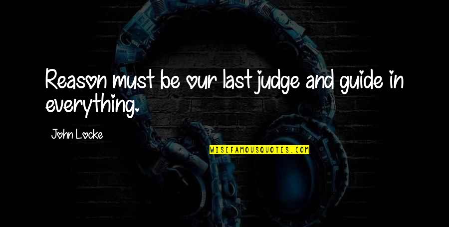 Stress And Letting Go Quotes By John Locke: Reason must be our last judge and guide