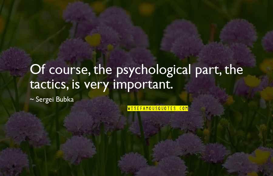 Stress And Relationship Quotes By Sergei Bubka: Of course, the psychological part, the tactics, is