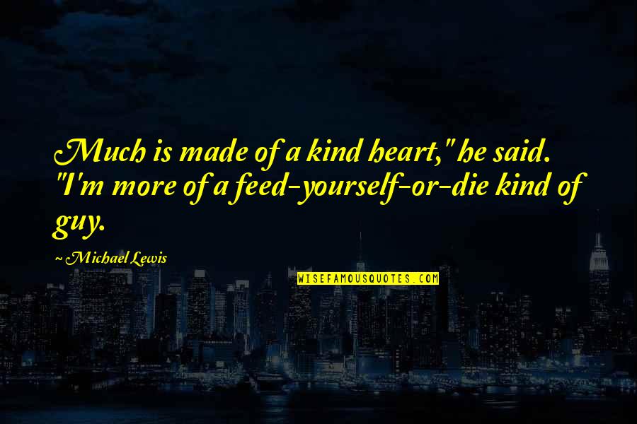 Stress And Sadness Quotes By Michael Lewis: Much is made of a kind heart," he Stress And Sadness Quotes By Michael Lewis: Much is made of a kind heart," he