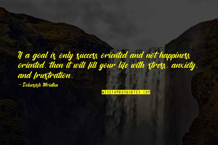 Stress And Success Quotes By Debasish Mridha: If a goal is only success oriented and