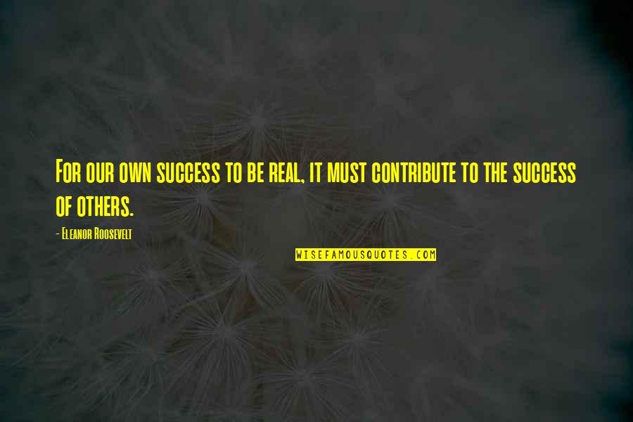 Stress And Success Quotes By Eleanor Roosevelt: For our own success to be real, it